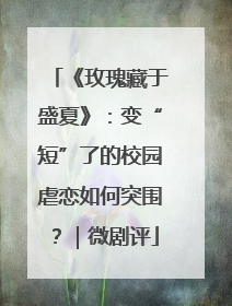 《玫瑰藏于盛夏》：变“短”了的校园虐恋如何突围？｜微剧评