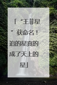 “王菲星”获命名！追的星真的成了天上的星
