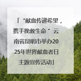 “献血传递希望，携手挽救生命 ”云南省昆明市举办2025年世界献血者日主题宣传活动