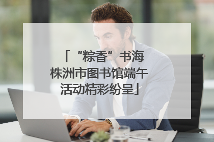 “粽香”书海 株洲市图书馆端午活动精彩纷呈