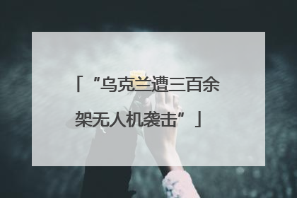 “乌克兰遭三百余架无人机袭击”