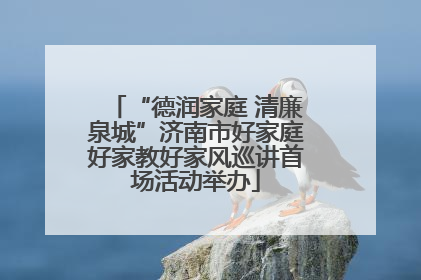 “德润家庭 清廉泉城”济南市好家庭好家教好家风巡讲首场活动举办