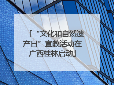 “文化和自然遗产日”宣教活动在广西桂林启动