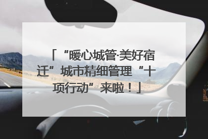 “暖心城管·美好宿迁”城市精细管理“十项行动”来啦！