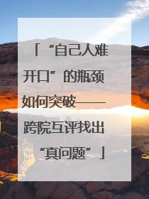 “自己人难开口”的瓶颈如何突破——跨院互评找出“真问题”