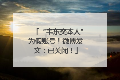“韦东奕本人”为假账号！微博发文：已关闭！