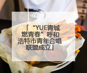 “YUE青城 燃青春”呼和浩特市青年合唱联盟成立