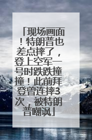 现场画面！特朗普也差点摔了，登上空军一号时跌跌撞撞！此前拜登曾连摔3次，被特朗普嘲讽