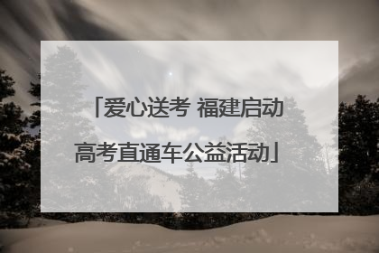 爱心送考 福建启动高考直通车公益活动