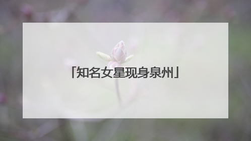 知名女星现身泉州