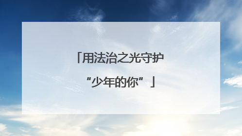 用法治之光守护“少年的你”