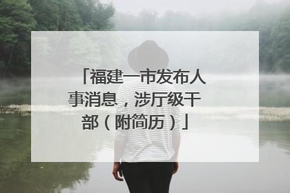 福建一市发布人事消息，涉厅级干部（附简历）