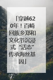 穿越620年！百崎回族乡郑和文化节沉浸式“活态”传承海丝基因