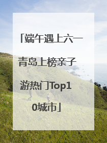 端午遇上六一 青岛上榜亲子游热门Top10城市