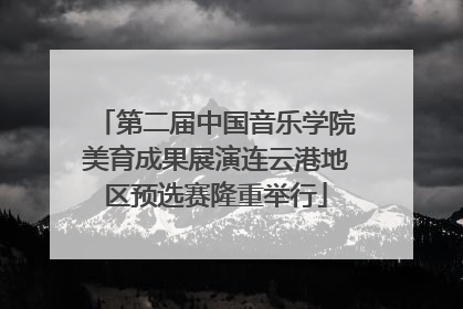 第二届中国音乐学院美育成果展演连云港地区预选赛隆重举行