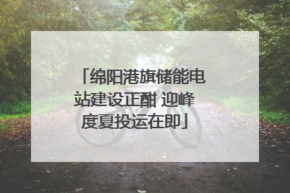 绵阳港旗储能电站建设正酣 迎峰度夏投运在即