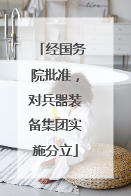 经国务院批准，对兵器装备集团实施分立