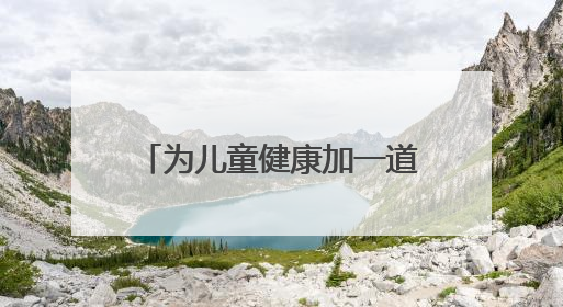为儿童健康加一道“安全保护锁”