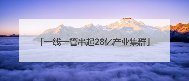 一线一管串起28亿产业集群