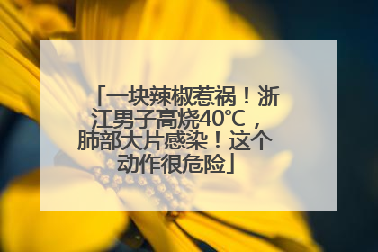 一块辣椒惹祸！浙江男子高烧40℃，肺部大片感染！这个动作很危险