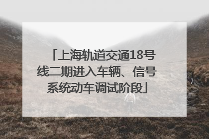 上海轨道交通18号线二期进入车辆、信号系统动车调试阶段