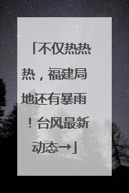 不仅热热热，福建局地还有暴雨！台风最新动态→