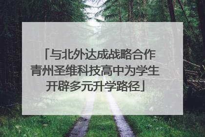 与北外达成战略合作 青州圣维科技高中为学生开辟多元升学路径