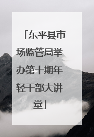 东平县市场监管局举办第十期年轻干部大讲堂
