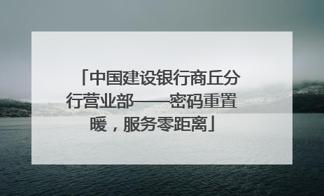 中国建设银行商丘分行营业部——密码重置暖，服务零距离