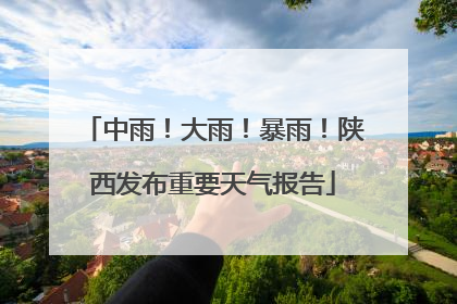 中雨！大雨！暴雨！陕西发布重要天气报告