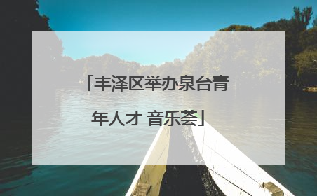 丰泽区举办泉台青年人才 音乐荟