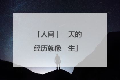 人间｜一天的经历就像一生