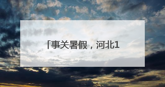 事关暑假，河北1市教育局最新提醒