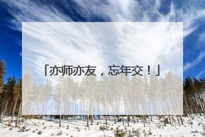 亦师亦友，忘年交！