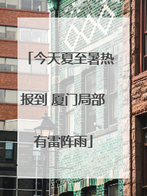 今天夏至暑热报到 厦门局部有雷阵雨