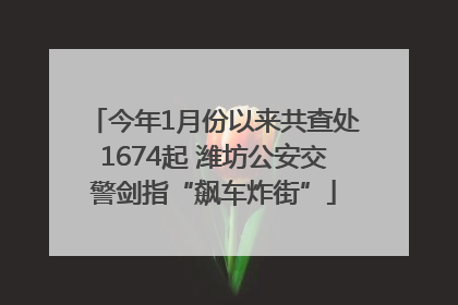 今年1月份以来共查处1674起 潍坊公安交警剑指“飙车炸街”