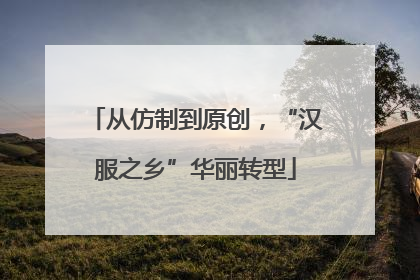 从仿制到原创，“汉服之乡”华丽转型