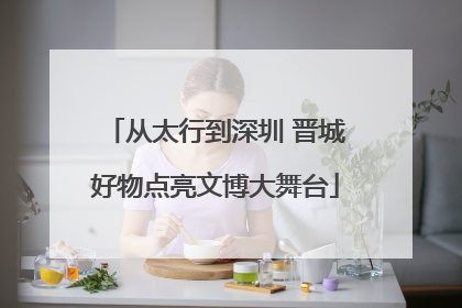 从太行到深圳 晋城好物点亮文博大舞台