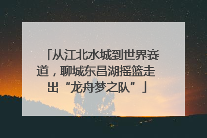从江北水城到世界赛道，聊城东昌湖摇篮走出“龙舟梦之队”