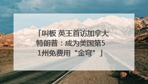 叫板 英王首访加拿大 特朗普：成为美国第51州免费用“金穹”