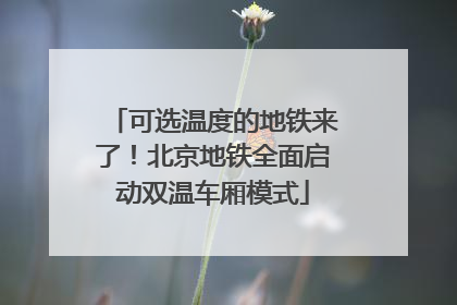 可选温度的地铁来了！北京地铁全面启动双温车厢模式