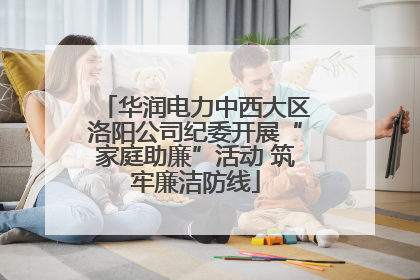华润电力中西大区洛阳公司纪委开展“家庭助廉”活动 筑牢廉洁防线