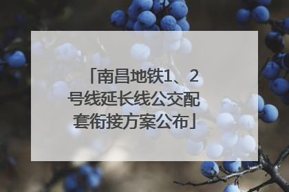 南昌地铁1、2号线延长线公交配套衔接方案公布