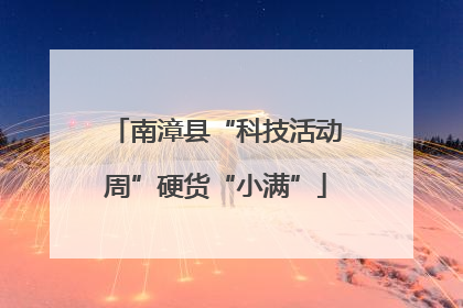 南漳县“科技活动周”硬货“小满”