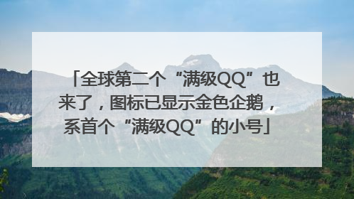 全球第二个“满级QQ”也来了，图标已显示金色企鹅，系首个“满级QQ”的小号