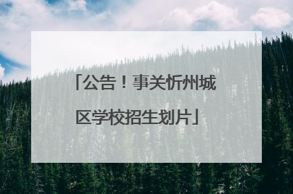 公告！事关忻州城区学校招生划片