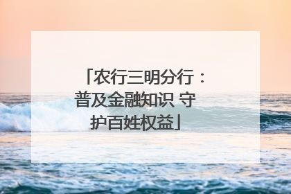 农行三明分行：普及金融知识 守护百姓权益