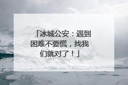 冰城公安：遇到困难不要慌，找我们就对了！