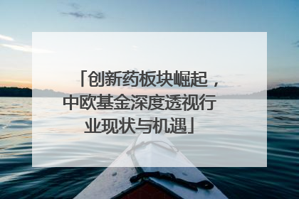 创新药板块崛起，中欧基金深度透视行业现状与机遇