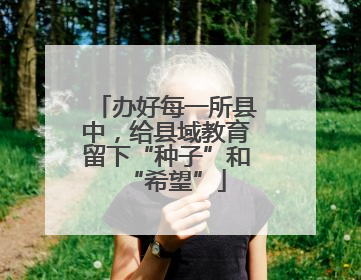 办好每一所县中，给县域教育留下“种子”和“希望”
